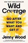 Wild Courage: Go After What You Want and Get It - Jenny Wood - 9780593717646