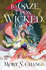 Chang, M: To Gaze Upon Wicked Gods - Molly X. Chang - 9780593722244