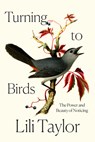 Turning to Birds: The Power and Beauty of Noticing - Lili Taylor - 9780593728574