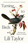 Turning to Birds: The Power and Beauty of Noticing - Lili Taylor - 9780593728598