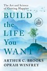 Build the Life You Want: The Art and Science of Getting Happier - Arthur C. Brooks - 9780593792995