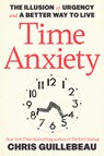 Time Anxiety: The Illusion of Urgency and a Better Way to Live - Chris Guillebeau - 9780593799550