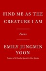Find Me as the Creature I Am - Emily Jungmin Yoon - 9780593801192