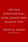 One Day, Everyone Will Have Always Been Against This - Omar El Akkad - 9780593804155