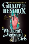 Witchcraft for Wayward Girls - Grady Hendrix - 9780593818183