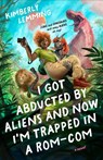 I Got Abducted by Aliens and Now I'm Trapped in a Rom-Com - Kimberly Lemming - 9780593818633