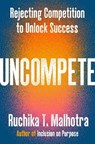 Uncompete: Rejecting Competition to Unlock Success - Ruchika T. Malhotra - 9780593832158