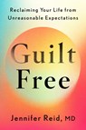 Guilt Free: Reclaiming Your Life from Unreasonable Expectations - Jennifer Reid - 9780593833469