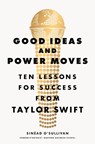 Good Ideas and Power Moves: Ten Lessons for Success from Taylor Swift - Sinéad O'Sullivan - 9780593834930