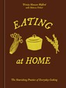 Eating at Home: The Nourishing Practice of Everyday Cooking [A Cookbook] - Trinity Mouzon Wofford - 9780593836927