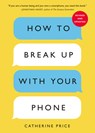 How to Break Up with Your Phone - Catherine Price - 9780593837160