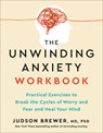 The Unwinding Anxiety Workbook: Practical Exercises to Break the Cycles of Worry and Fear and Heal Your Mind - Judson Brewer - 9780593853016
