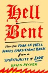 Hell Bent: How the Fear of Hell Holds Christians Back from a Spirituality of Love - Brian Recker - 9780593853191