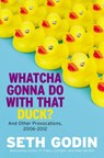 Whatcha Gonna Do with That Duck?: And Other Provocations, 2006-2012 - Seth Godin - 9780593853917