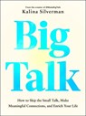 Big Talk: How to Skip the Small Talk, Make Meaningful Connections, and Enrich Your Life - Kalina Silverman - 9780593855317