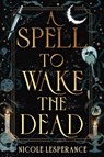 A Spell to Wake the Dead - Nicole Lesperance - 9780593856345