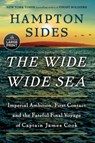 The Wide Wide Sea: Imperial Ambition, First Contact and the Fateful Final Voyage of Captain James Cook - Hampton Sides - 9780593863183