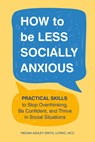 How to be Less Socially Anxious - Megan Ashley (Megan Ashley Smith) Smith - 9780593886243