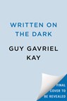 Kay, G: Written on the Dark - Guy Gavriel Kay - 9780593953983