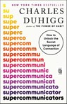 Supercommunicators: How to Unlock the Secret Language of Connection - Charles Duhigg - 9780593977620