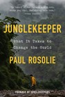 Junglekeeper: What It Takes to Change the World - Paul Rosolie - 9780593980392