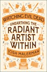 Watching Evil Dead: Unearthing the Radiant Artist Within - Josh Malerman - 9780593983270