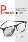 Perceive This! - Kevin A Martin - 9780595326815