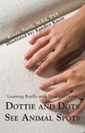 Dottie and Dots See Animal Spots - Kristie Smith M Ed Tvi - 9780595471300
