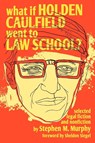 What If Holden Caulfield Went to Law School? - STEPHEN M. MURPHY - 9780615140964