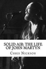 Solid Air: The Life of John Martyn - Chris Nickson - 9780615534855