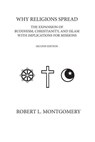 Why Religions Spread: The Expansion of Buddhism, Christianity, and Islam with Implications for Missions Second Edition - Robert L. Montgomery - 9780615637020