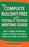The Complete Bullshit-Free and Totally Tested Writing Guide: How To Make Publishers, Agents, Editors & Readers Fall In Love With Your Work - Gabe Berman - 9780615794808