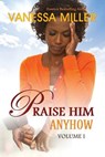 Praise Him Anyhow - Volume 1 - Vanessa Miller - 9780615842073