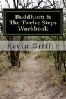 Buddhism and the Twelve Steps: A Recovery Workbook for Individuals and Groups - Kevin Griffin - 9780615942216