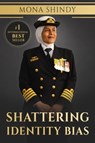 Shattering Identity Bias: Mona Shindy's Journey from Migrant Child to Navy Captain and Beyond - Mona Shindy - 9780645240467