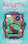 Violetta and The Venetian Violin - Alexandra Louise Harris - 9780645307122