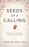 Seeds of a Calling: One Woman's Journey of Finding the Courage to Live Her Truth - Katie De Jong - 9780645388213