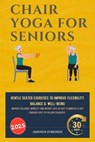 Chair Yoga for Seniors: Gentle Seated Exercises to Improve Flexibility, Balance & Well-Being - Amanda Symonds - 9780645817218