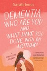 Dementia, who are you and what have done with my mother? - Sarah Jones - 9780645844047