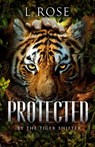 Protected by a Tiger Shifter - L. Rose ; Lila Rose - 9780645932867