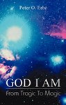 God I Am: From Tragic to Magic - ERBE,  Peter O. - 9780646052557
