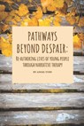 Pathways beyond despair: Re-authoring lives of young people through narrative therapy - Angel Yuen - 9780648154518