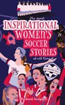 The Most Inspirational Women's Soccer Stories Of All Time - Michael Langdon - 9780648627579