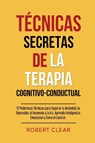 Técnicas Secretas de la Terapia Cognitivo-Conductual - Robert Clear - 9780648818854