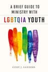 A Brief Guide to Ministry with Lgbtqia Youth - Cody J Sanders - 9780664262501