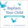 A Baptism of Your Child - Carol A. Wehrheim - 9780664263997
