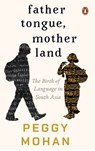 Father Tongue, Motherland: The Birth of Languages in South Asia - Peggy Mohan - 9780670099740