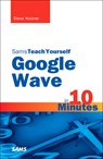 Sams Teach Yourself Google Wave in 10 Minutes - Steven Holzner - 9780672333071
