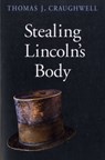 Stealing Lincoln’s Body - Thomas J. Craughwell - 9780674030398