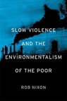 Slow Violence and the Environmentalism of the Poor - Rob Nixon - 9780674072343